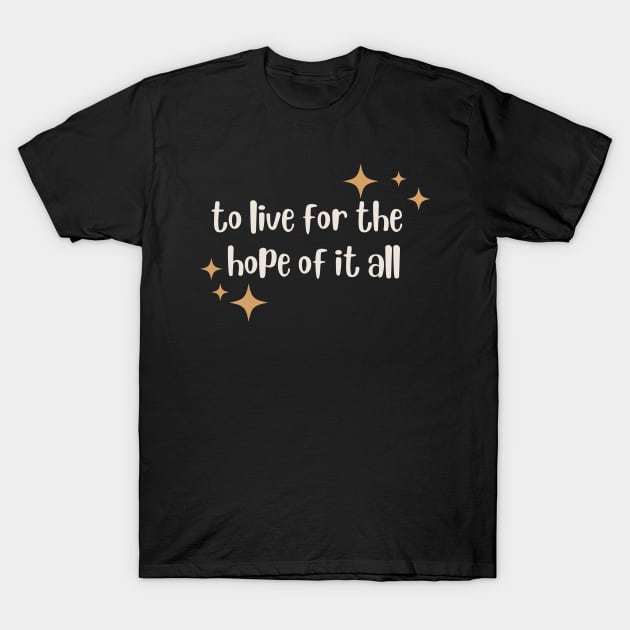 To Live For The Hope Of It All T-Shirt by TayaDesign